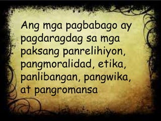 Ang mga pagbabago ay
pagdaragdag sa mga
paksang panrelihiyon,
pangmoralidad, etika,
panlibangan, pangwika,
at pangromansa
 