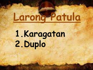 Larong Patula
1.Karagatan
2.Duplo
 