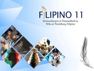F LIPINO 11
Komunikasyon at Pananaliksik sa
Wika at Panitikang Filipino
 