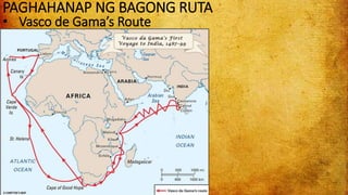 • Vasco de Gama’s Route
PAGHAHANAP NG BAGONG RUTA
 