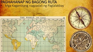 PAGHAHANAP NG BAGONG RUTA
• Mga Kagamitang nagpadali ng Paglalakbay
 