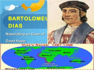 BARTOLOMEU
 DIAS
Nakarating sa Cape of
Good Hope
 
