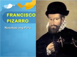 FRANCISCO
 PIZARRO
Nasakop ang Peru
 