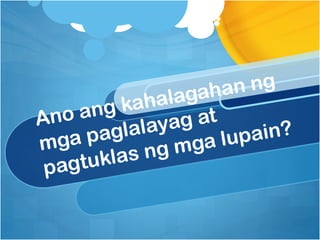 aha  n ng
       g ka  halag
An o an          g at
       agla laya          ain?
m ga p          mg  a lup
     tukl as ng
 pag
 