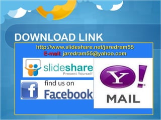 DOWNLOAD LINK
   http://www.slideshare.net/jaredram55
      E-mail: jaredram55@yahoo.com
 