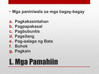L. Mga Pamahiin
• Mga paniniwala sa mga bagay-bagay
a. Pagkakasintahan
b. Pagpapakasal
c. Pagbubuntis
d. Pagsilang
e. Pag-...