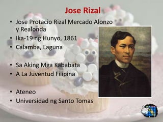 Jose RizalJose Protacio Rizal Mercado Alonzo y RealondaIka-19 ngHunyo, 1861Calamba, LagunaSa AkingMgaKababataA La Juventud FilipinaAteneoUniversidad ng Santo Tomas