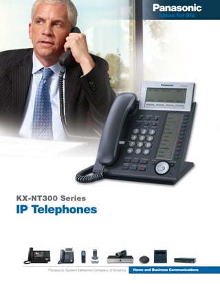 KX-NT300 Series
IP Telephones



      Panasonic System Networks Company of America   Home and Business Communications
 