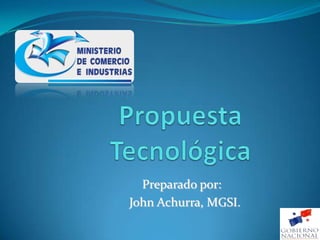 Propuesta Tecnológica  Preparado por:   John Achurra, MGSI. 