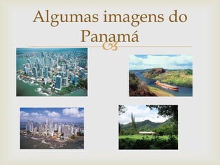 Algumas imagens do
Panamá


 