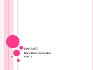 PANAMÁ 
Diana Karen Ochoa Ríos 
692674 
 