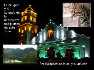 La religión
y el
cuidado de
la
naturaleza
son pilares
de esta
zona.
Productores de la sal y el azúcar
 