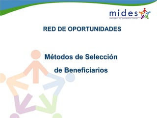 RED DE OPORTUNIDADESRED DE OPORTUNIDADES
MMéétodos de Seleccitodos de Seleccióónn
de Beneficiariosde Beneficiarios
 