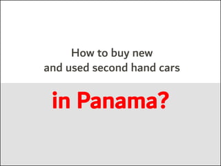 How to buy new
and used second hand cars
in Panama?
 