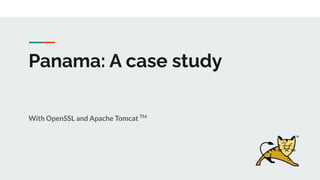 Panama: A case study
With OpenSSL and Apache Tomcat TM
 