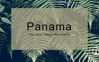 PanamaThe N ew Ta le n t Wor k for ce
 
