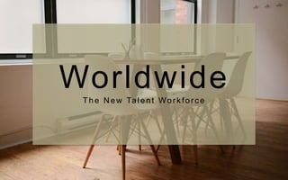 WorldwideThe N ew Ta le n t Wor k for ce
 
