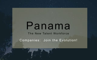 PanamaThe N ew Ta le n t Wor k for ce
Companies: Join the Evolution!
 