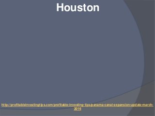 http://profitableinvestingtips.com/profitable-investing-tips/panama-canal-expansion-update-march-
2016
Houston
 