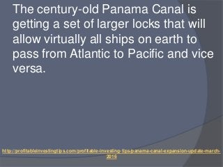 http://profitableinvestingtips.com/profitable-investing-tips/panama-canal-expansion-update-march-
2016
The century-old Pan...