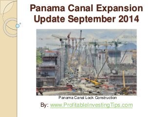 Panama Canal Expansion 
Update September 2014 
Panama Canal Lock Construction 
By: www.ProfitableInvestingTips.com 
 