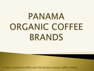 By: http://buyorganiccoffee.org/548/panama-organic-coffee-brands/
 