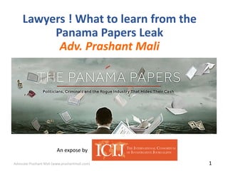 An expose by
Lawyers ! What to learn from the
Panama Papers Leak
Adv. Prashant Mali
1Advocate Prashant Mali (www.prashantmali.com)
 