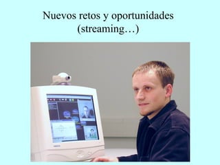 Nuevos retos y oportunidades (streaming…) 