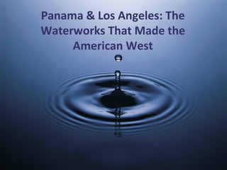 Panama & Los Angeles: The Waterworks That Made the American West 