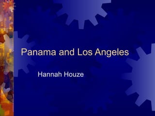 Panama and Los Angeles  Hannah Houze 
