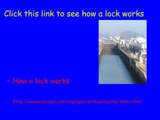 Click this link to see how a lock works How a lock works http://www.pancanal.com/eng/general/howitworks/index.html 