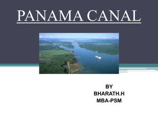 PANAMA CANAL



          BY
       BHARATH.H
        MBA-PSM
 