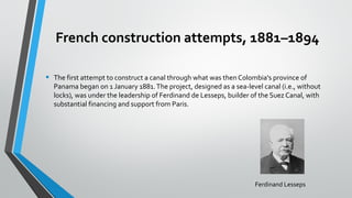 French construction attempts, 1881–1894
• The first attempt to construct a canal through what was then Colombia's province...