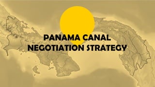 PANAMA CANAL
NEGOTIATION STRATEGY
1
 