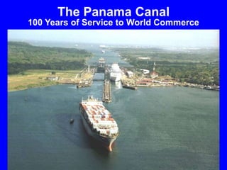 The Panama Canal
100 Years of Service to World Commerce
 