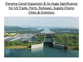 Panama Canal Expansion & its Huge Significance
for US Trade, Ports, Railways, Supply Chains
Cities & Investors
1
 