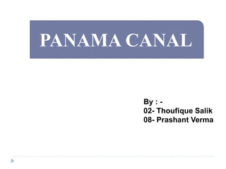 PANAMA CANAL
By : -
02- Thoufique Salik
08- Prashant Verma
 
