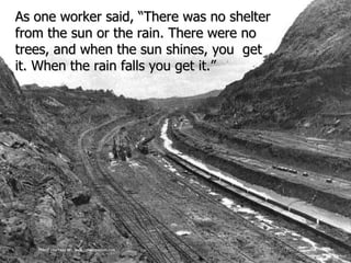 Photo courtesy of:  www.canalmuseum.com As one worker said, “There was no shelter from the sun or the rain. There were no trees, and when the sun shines, you  get  it. When the rain falls you get it.” 