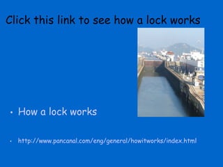 Click this link to see how a lock works




• How a lock works

• http://www.pancanal.com/eng/general/howitworks/index.html
 