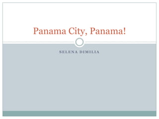 Selena DiMilia Panama City, Panama! 