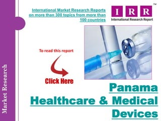 International Market Research Reports
on more than 300 topics from more than
                          100 countries




     To read this report




            Panama
Healthcare & Medical
             Devices
 