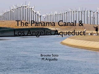The Panama Canal &
Los Angeles Aqueduct

       Brooke Soto
        M. Arguello
 
