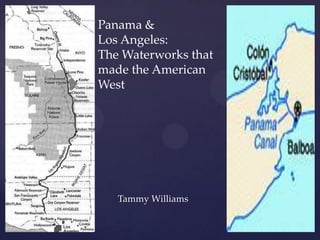 Panama & Los Angeles:The Waterworks that made the American West Tammy Williams 