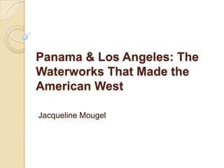 Panama & Los Angeles: The Waterworks That Made the American West Jacqueline Mougel 