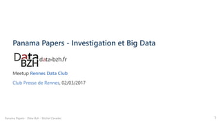 Panama Papers ‐ Investigation et Big Data
Meetup Rennes Data Club
Club Presse de Rennes, 02/03/2017
Panama Papers ‐ Data‐Bzh ‐ Michel Caradec 1
 