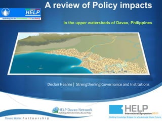 A review of Policy impacts
         in the upper watersheds of Davao, Philippines




Declan Hearne | Strengthening Governance and Institutions




                                                       S
 