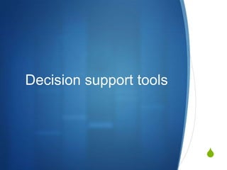 Decision support tools




                         S
 