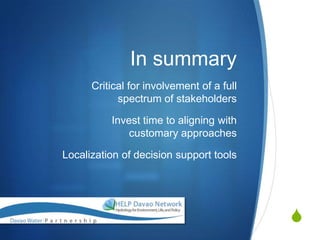 In summary
      Critical for involvement of a full
            spectrum of stakeholders

          Invest time to aligning with
              customary approaches

Localization of decision support tools




                                           S
 