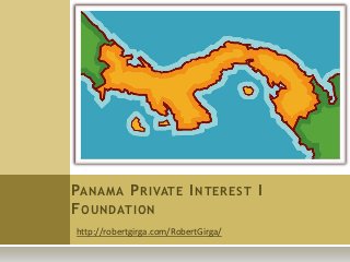 PANAMA P RIVATE I NTEREST I
F OUNDATION
http://robertgirga.com/RobertGirga/
 