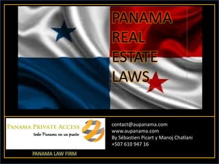 contact@aupanama.com
www.aupanama.com
By Sébastien Picart y Manoj Chatlani
+507 610 947 16
PANAMA LAW FIRM
PANAMA
REAL
ESTATE
LAWS
 
